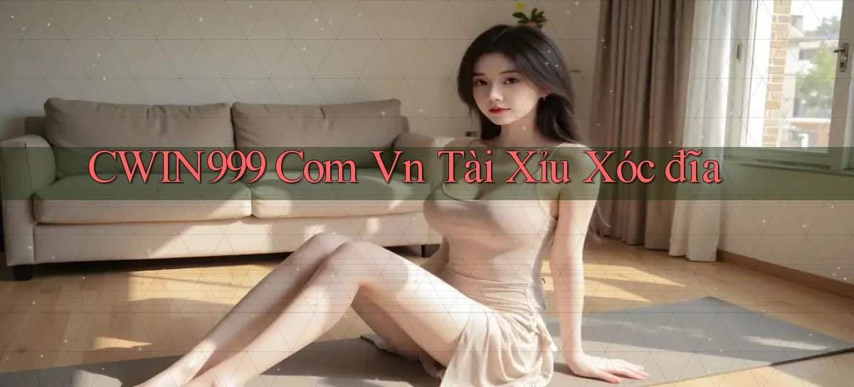 cwin999 com vn tài xỉu xóc đĩa