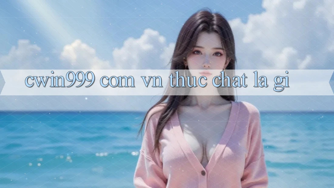 “Cwin999 Com Vn” Thực Chất Là Gì? “Cwin999 Com Vn” Thực Chất Là Gì?