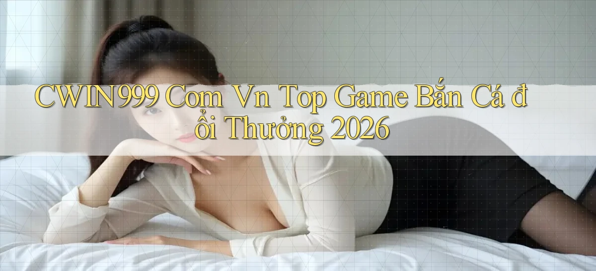 cwin999 com vn top game bắn cá đổi thưởng 2026