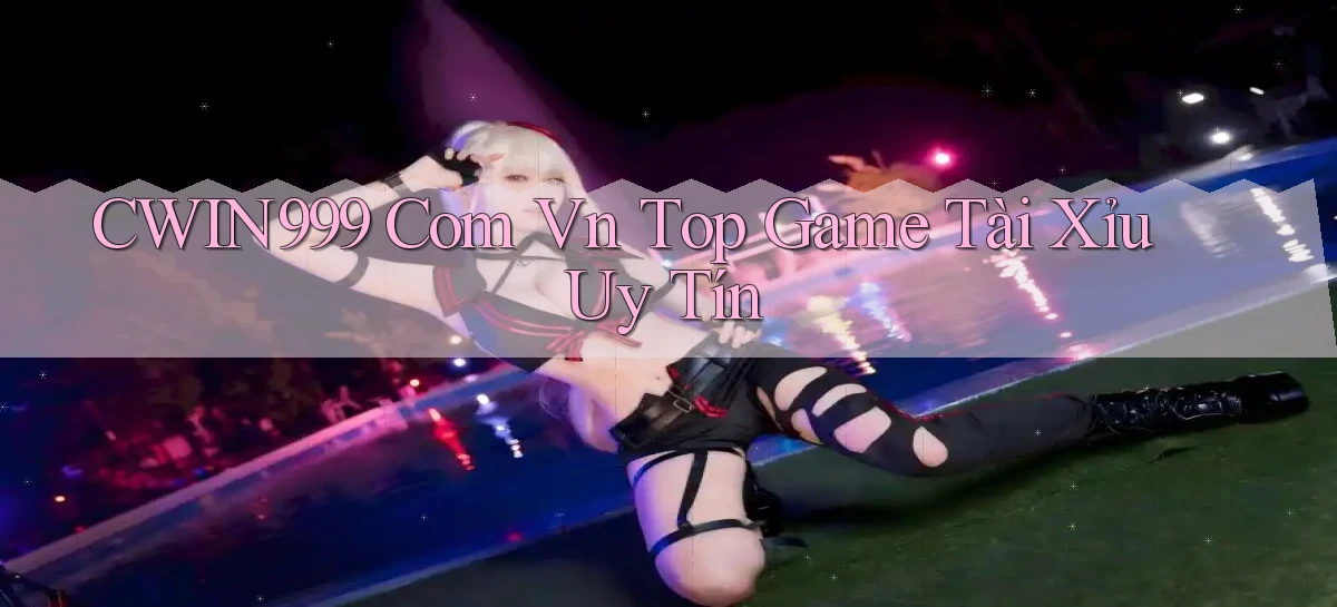 cwin999 com vn top game tài xỉu uy tín