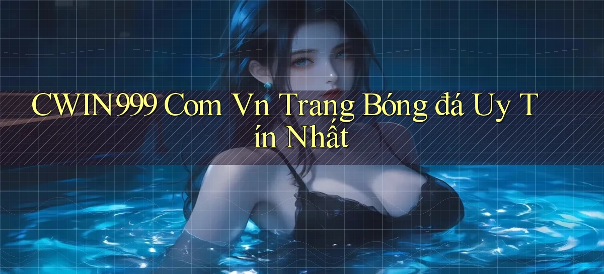 cwin999 com vn trang bóng đá uy tín nhất