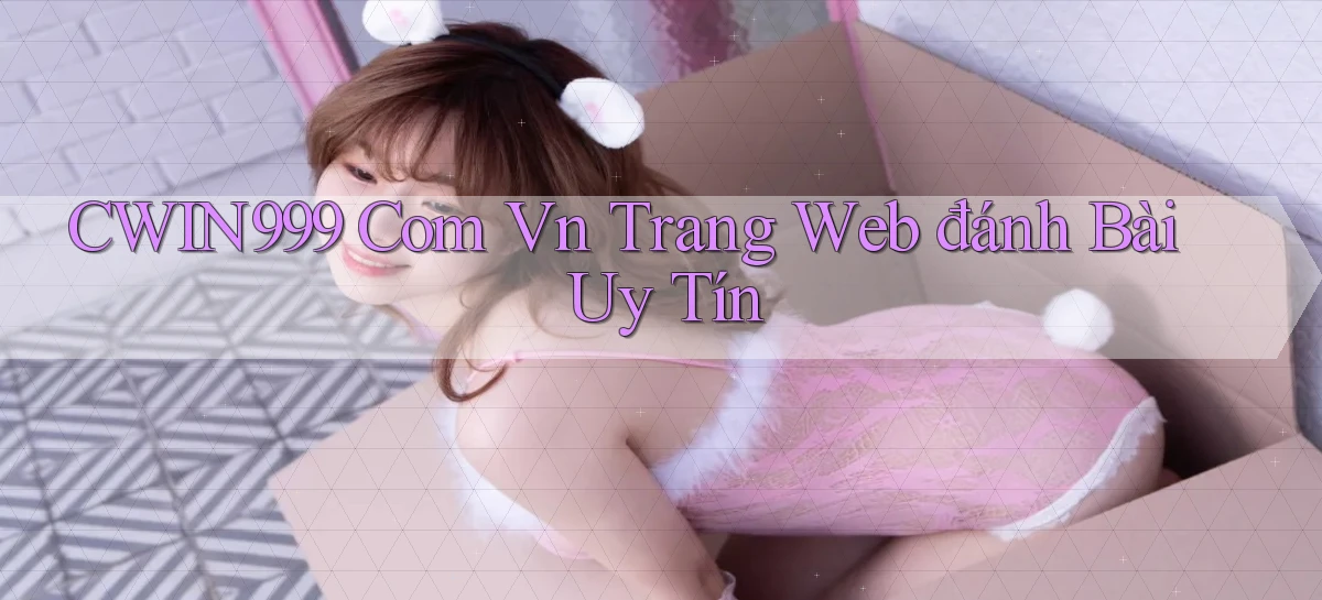 cwin999 com vn trang web đánh bài uy tín
