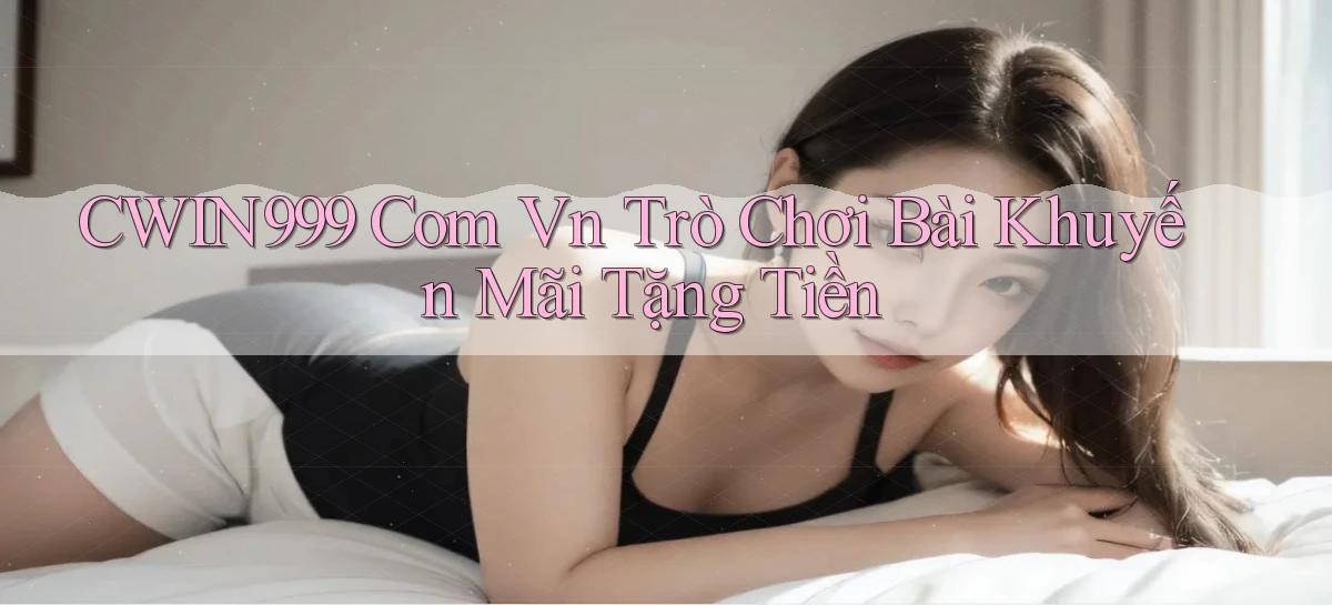 cwin999 com vn trò chơi bài khuyến mãi tặng tiền