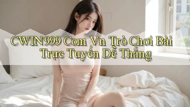 cwin999 com vn trò chơi bài trực tuyến dễ thắng