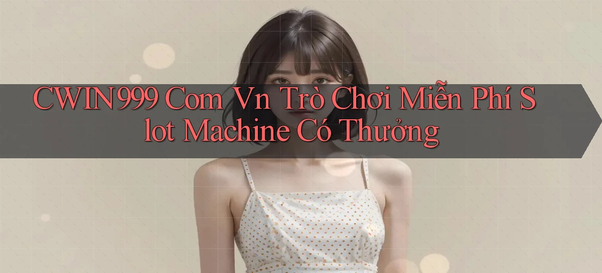 cwin999 com vn trò chơi miễn phí slot machine có thưởng