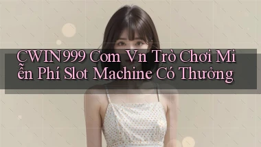 cwin999 com vn trò chơi miễn phí slot machine có thưởng