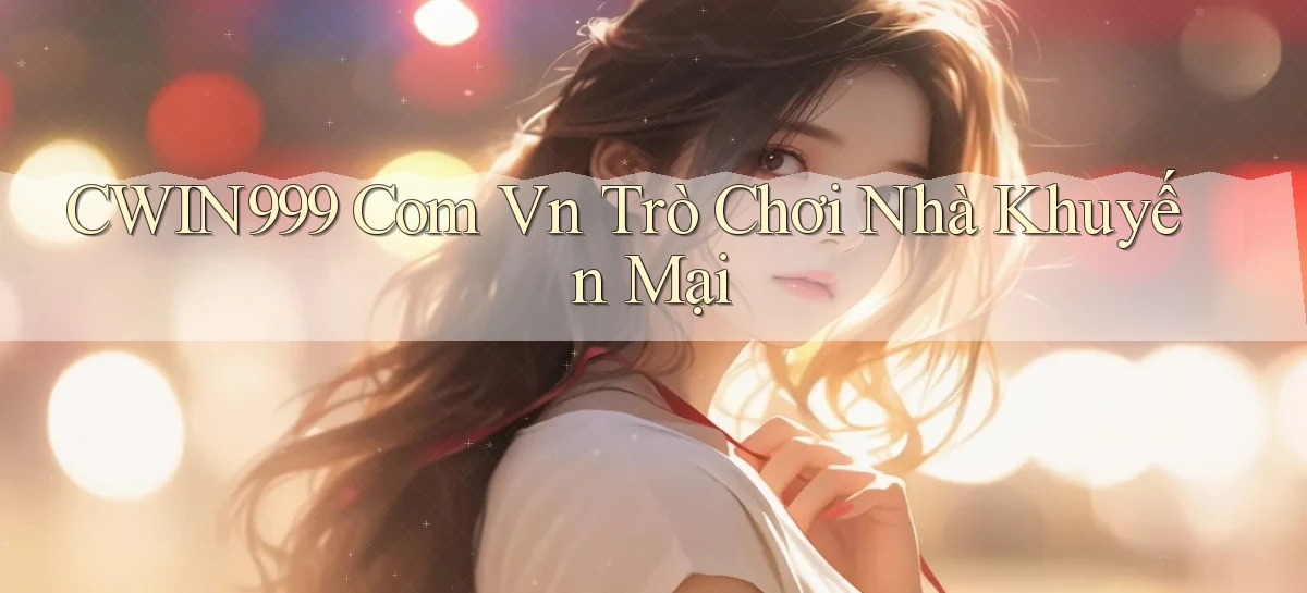cwin999 com vn Trò chơi nhà khuyến mại