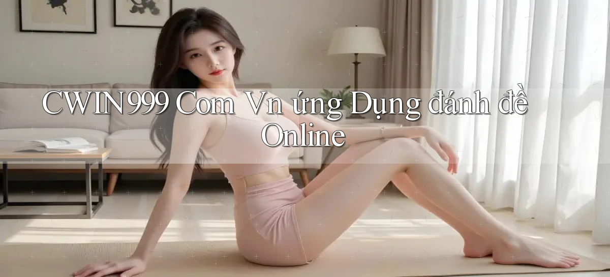 cwin999 com vn ứng dụng đánh đề online