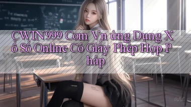 cwin999 com vn ứng dụng xổ số online có giấy phép hợp pháp