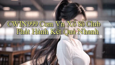 cwin999 com vn xổ số club phát hành kết quả nhanh