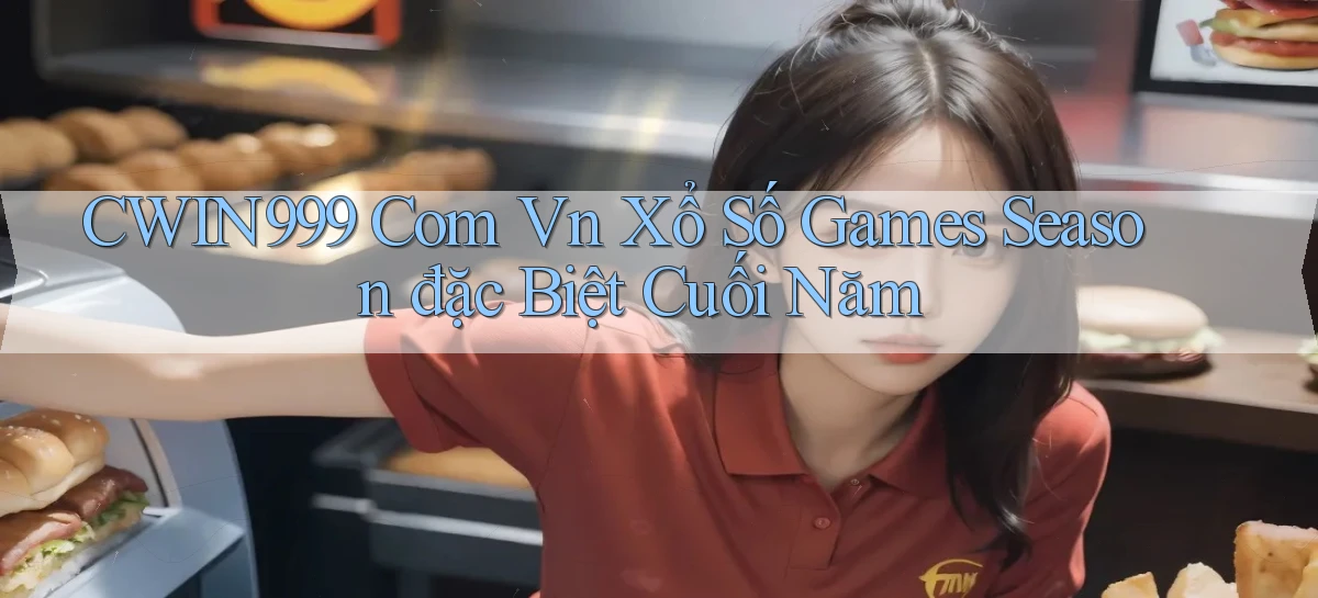 cwin999 com vn xổ số games season đặc biệt cuối năm