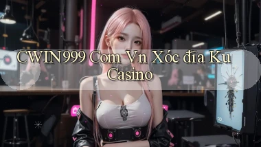 cwin999 com vn xóc đĩa ku casino