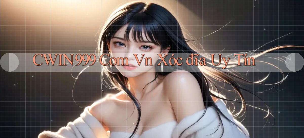 cwin999 com vn xóc đĩa uy tín