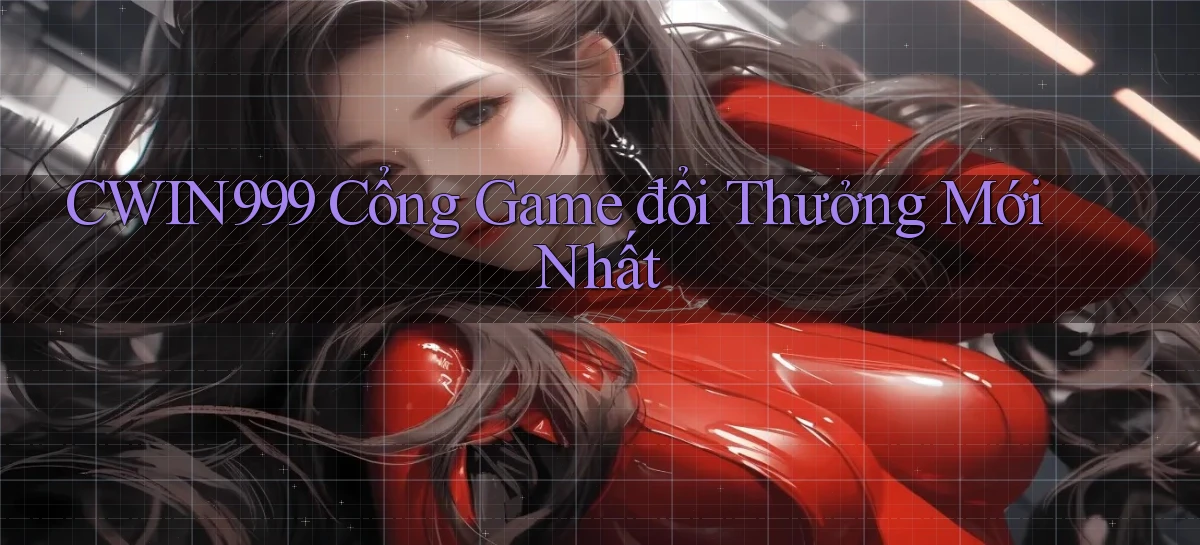 cwin999 cổng game đổi thưởng mới nhất