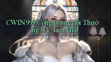 cwin999 cổng game đổi thưởng uy tín nhất