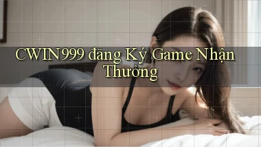 cwin999 đăng ký game nhận thưởng