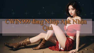 cwin999  đăng nhập apk nhận quà