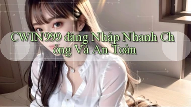 cwin999  đăng nhập nhanh chóng và an toàn