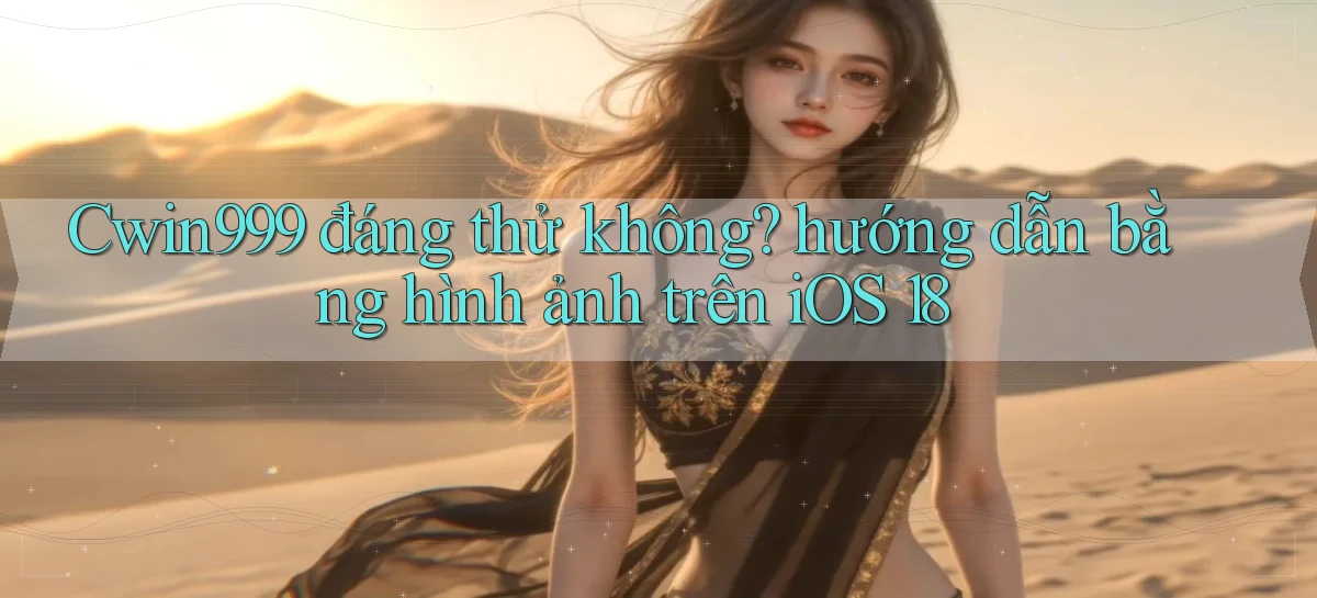 Cwin999 đáng thử không hướng dẫn bằng hình ảnh trên iOS 18