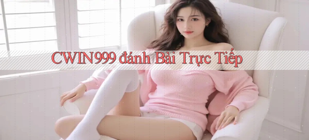 cwin999 đánh bài trực tiếp