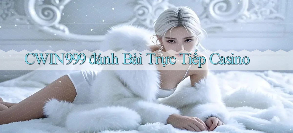 cwin999 đánh bài trực tiếp casino