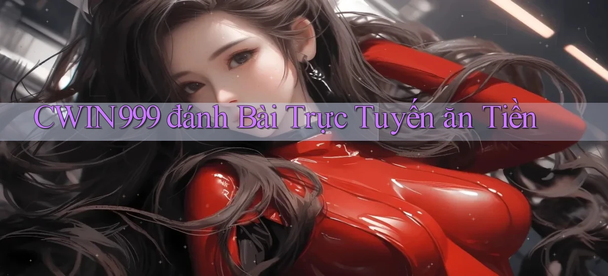 cwin999 đánh bài trực tuyến ăn tiền