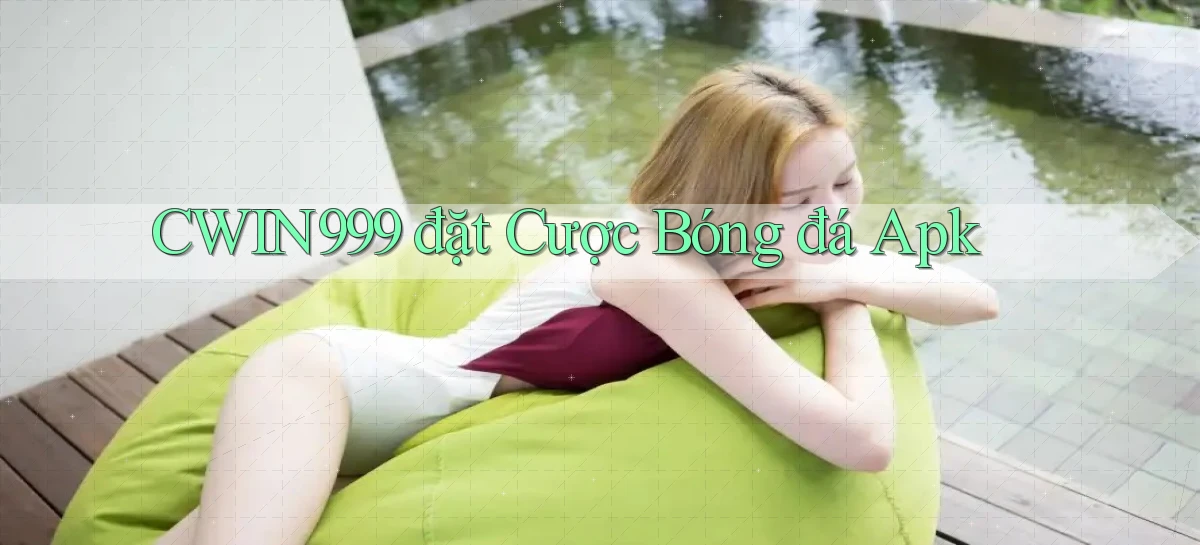 cwin999  đặt cược bóng đá apk