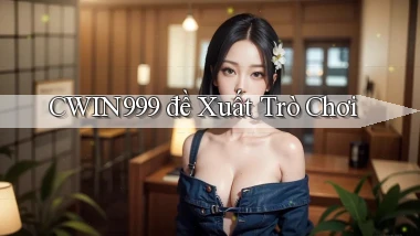 cwin999  đề xuất trò chơi