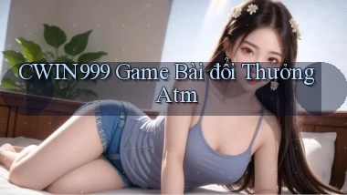 cwin999 game bài đổi thưởng atm