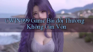 cwin999 game bài đổi thưởng không cần vốn