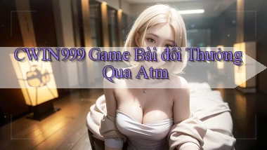 cwin999 game bài đổi thưởng qua atm
