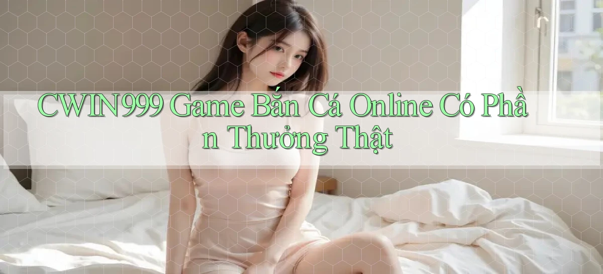 cwin999  game bắn cá online có phần thưởng thật