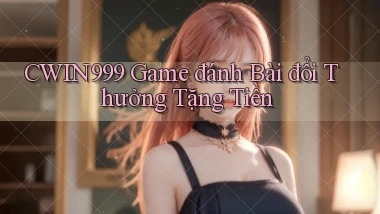 cwin999 game đánh bài đổi thưởng tặng tiền