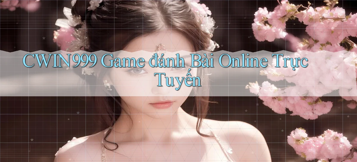 cwin999 game đánh bài online trực tuyến