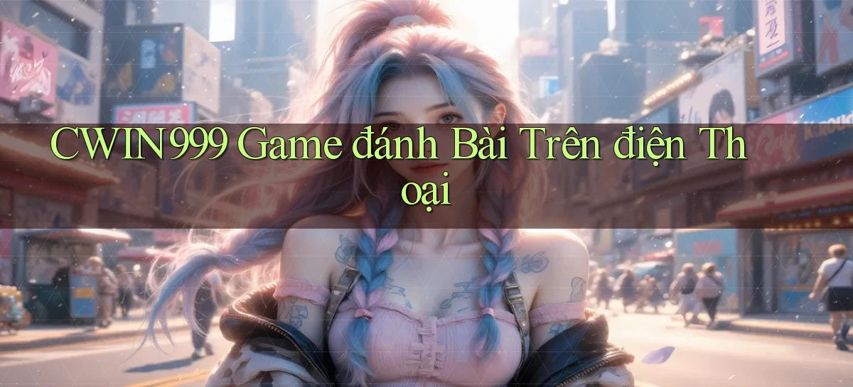 cwin999 game đánh bài trên điện thoại