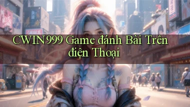 cwin999 game đánh bài trên điện thoại