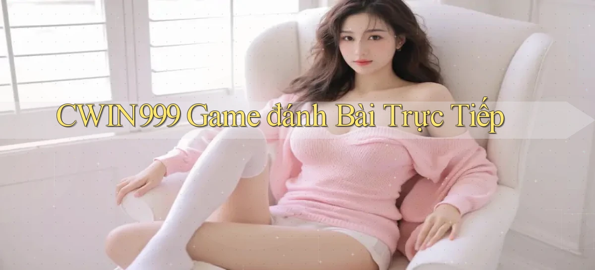 cwin999 game đánh bài trực tiếp