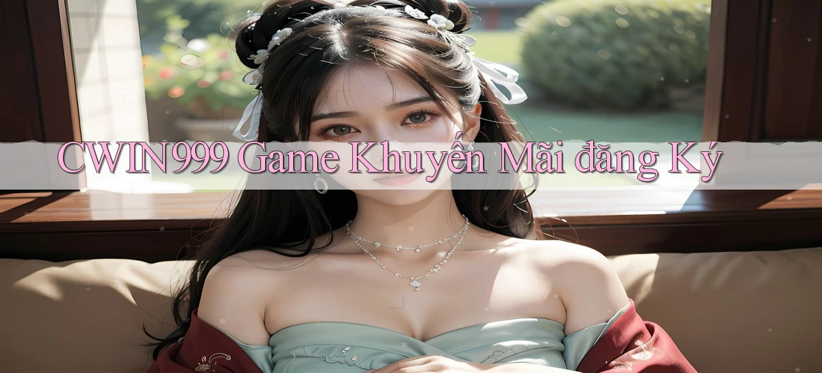 cwin999 game khuyến mãi đăng ký
