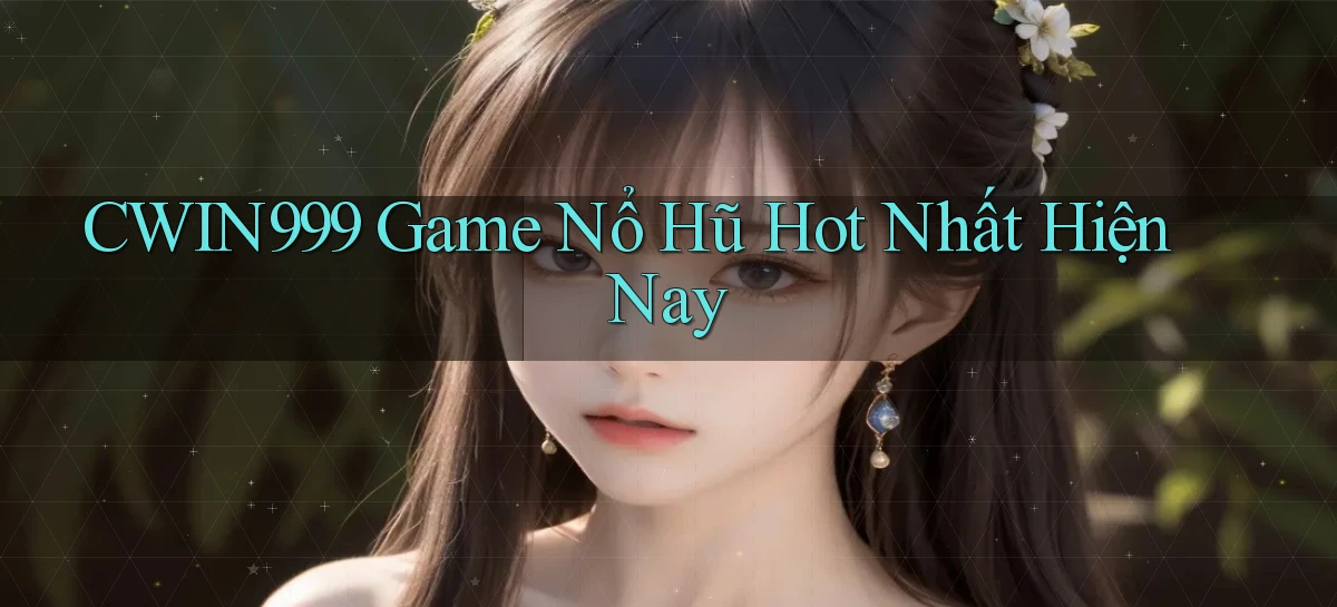 cwin999 game nổ hũ hot nhất hiện nay