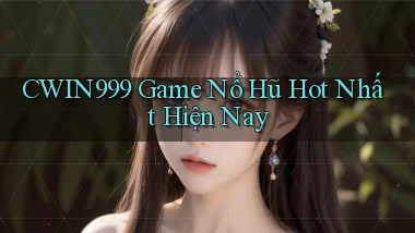cwin999 game nổ hũ hot nhất hiện nay