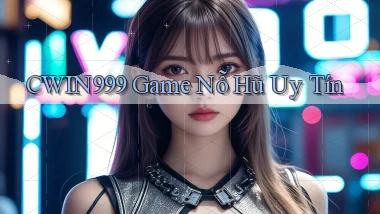 cwin999 game nỗ hũ uy tín