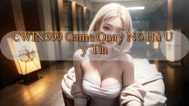cwin999 game quay nổ hũ uy tín