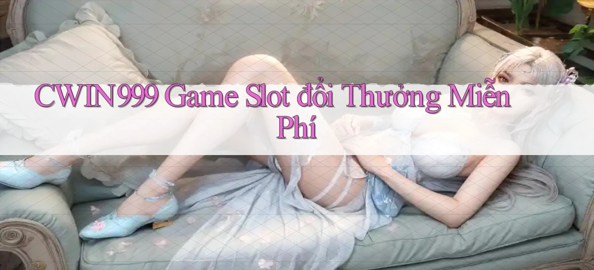 cwin999  Game slot đổi thưởng miễn phí