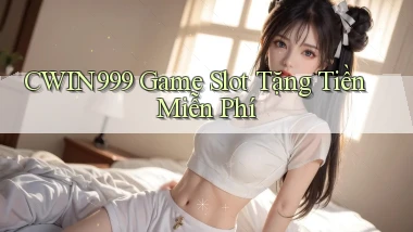 cwin999 game slot tặng tiền miễn phí
