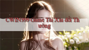 cwin999 game tài xỉu đổi thưởng