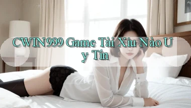 cwin999 game tài xỉu nào uy tín