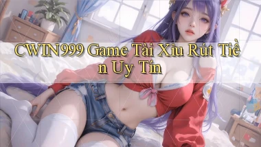 cwin999 game tài xỉu rút tiền uy tín