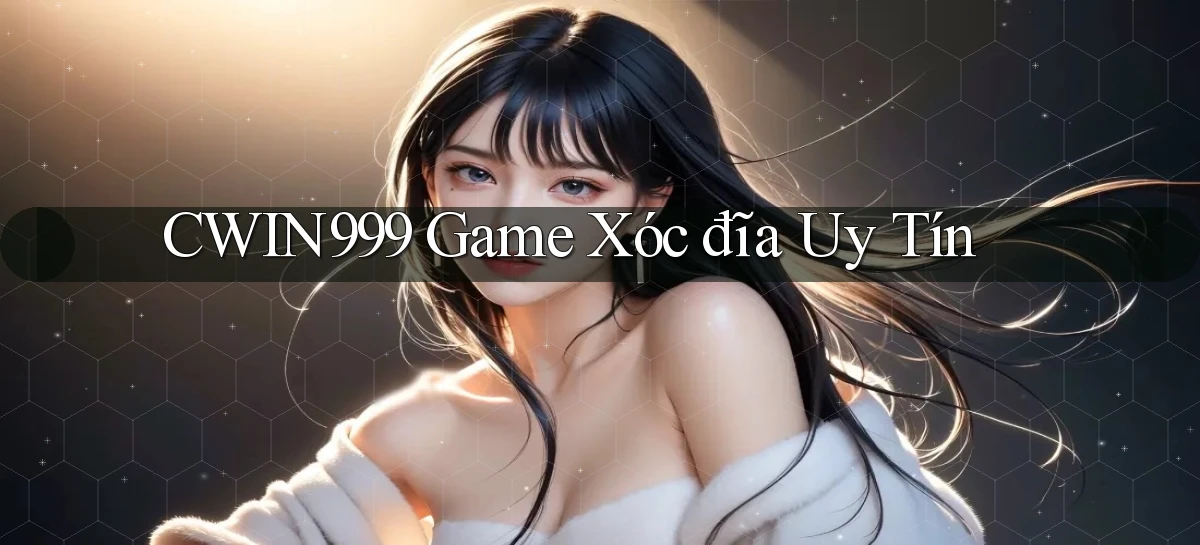 cwin999 game xóc đĩa uy tín