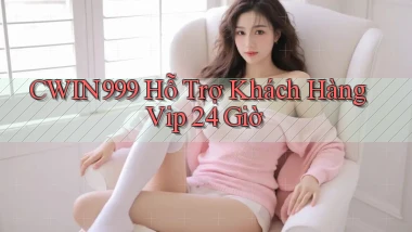 cwin999  hỗ trợ khách hàng vip 24 giờ