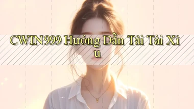 cwin999 hướng dẫn tải tài xỉu